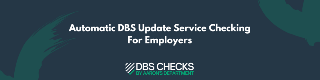 Automatic, online DBS Update Service checking for employers - By Aaron's Department