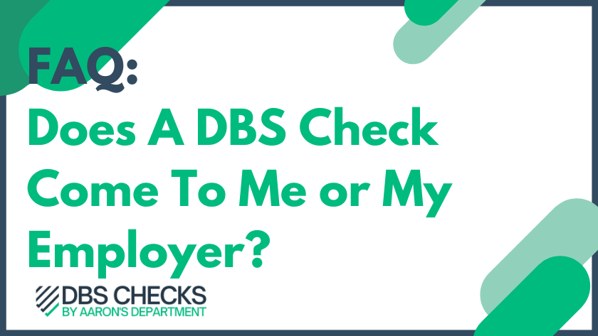 Does A DBS Check Come To Me or My Employer?