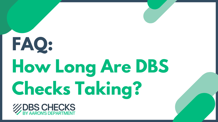 FAQ: How long are DBS checks Taking?