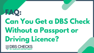 Can You Get a DBS Check Without a Passport or Driving Licence?