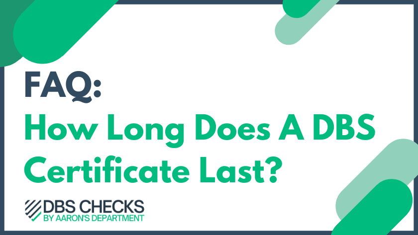 FAQ: How Long Does A DBS Certificate Last?